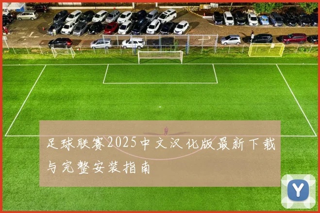 足球联赛2025中文汉化版最新下载与完整安装指南