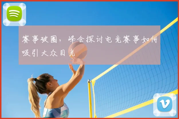 赛事破圈,峰会探讨电竞赛事如何吸引大众目光