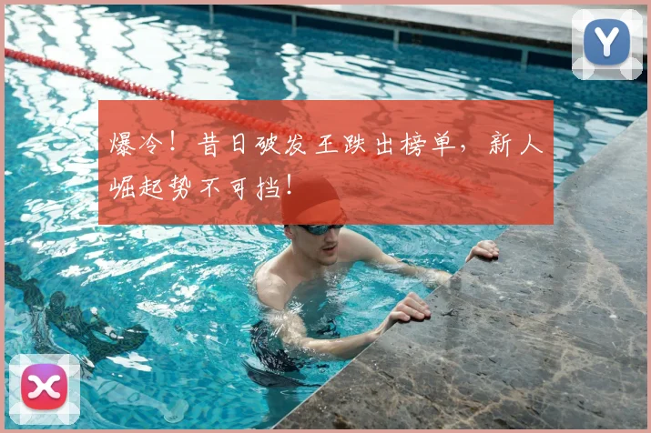 爆冷！昔日破发王跌出榜单，新人崛起势不可挡！