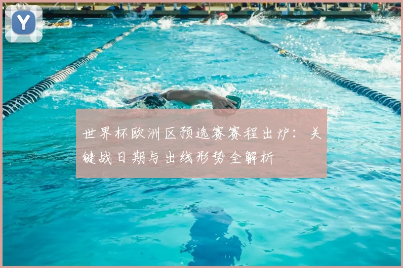 世界杯欧洲区预选赛赛程出炉：关键战日期与出线形势全解析