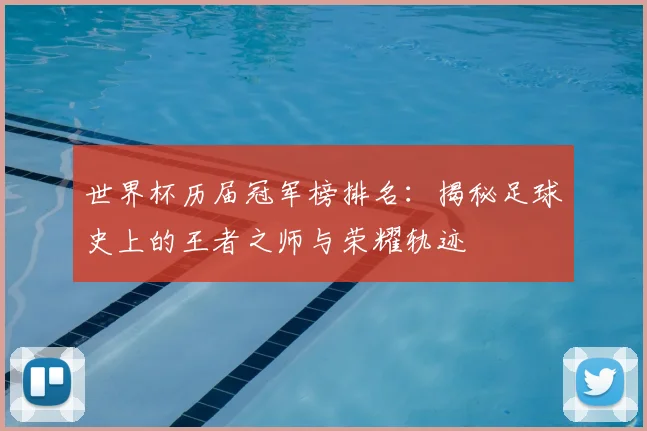 世界杯历届冠军榜排名：揭秘足球史上的王者之师与荣耀轨迹