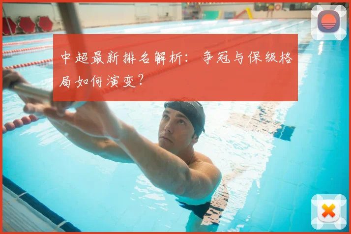 中超最新排名解析：争冠与保级格局如何演变？