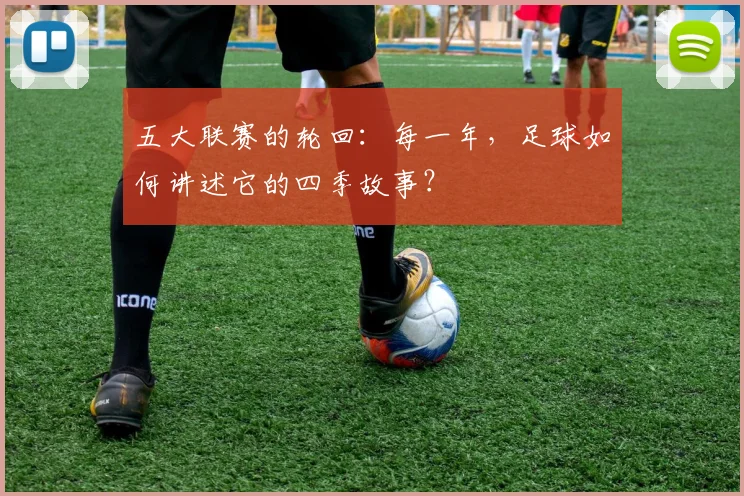 五大联赛的轮回：每一年，足球如何讲述它的四季故事？