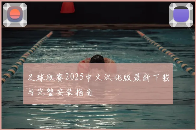 足球联赛2025中文汉化版最新下载与完整安装指南