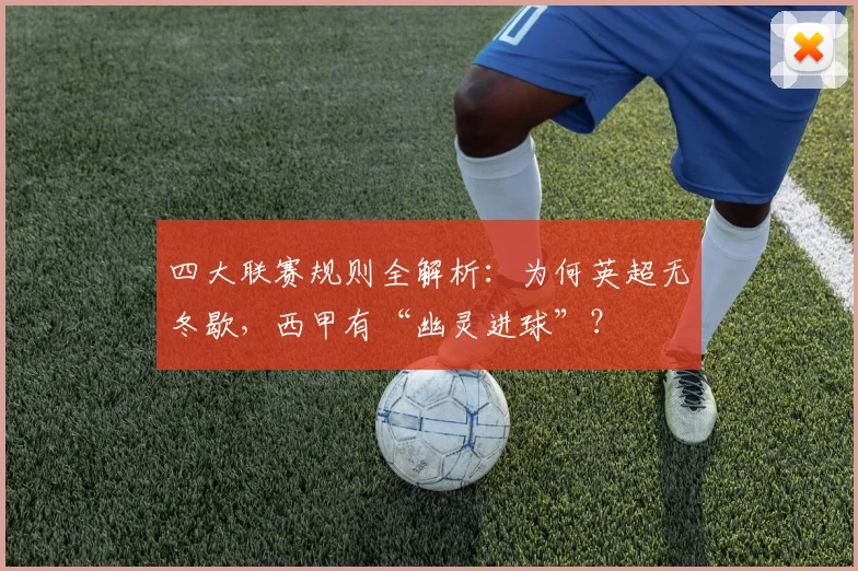 四大联赛规则全解析：为何英超无冬歇，西甲有“幽灵进球”？