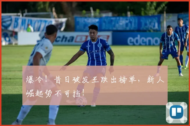 爆冷!昔日破发王跌出榜单,新人崛起势不可挡!