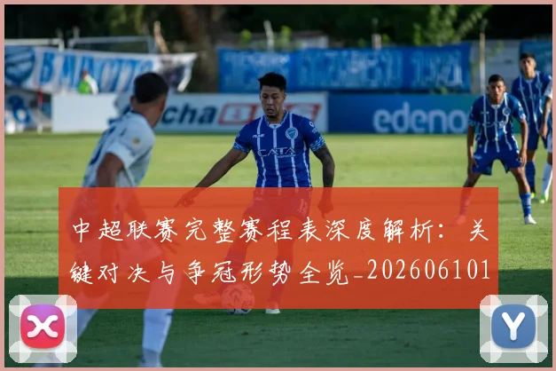 中超联赛完整赛程表深度解析：关键对决与争冠形势全览_20260610190523
